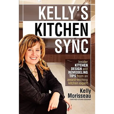 Kelly's Kitchen Sync: Insider Kitchen Design and Remodeling Tips from an Award-Winning Kitchen Expert