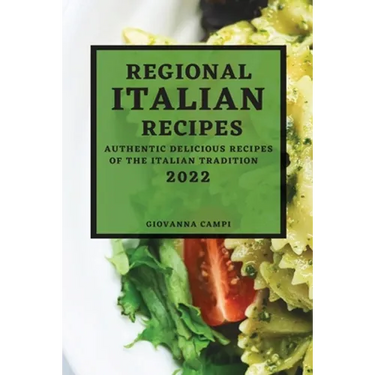 Regional Italian Recipes 2022: Authentic Delicious Recipes of the Italian Tradition