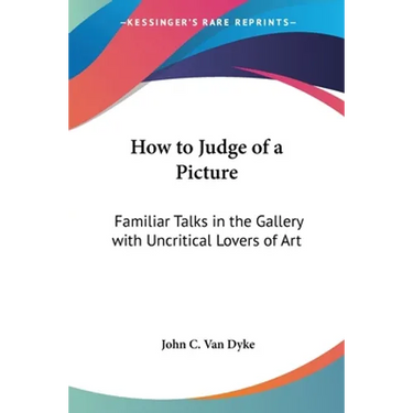 How to Judge of a Picture: Familiar Talks in the Gallery with Uncritical Lovers of Art