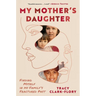 My Mother's Daughter: Finding Myself in My Family's Fractured Past