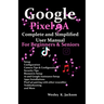 Google Pixel 9A Complete & Simplified User manual For Beginners & Seniors: A Complete Step-by-Step User Guide With Tips & Tricks to Use Your Phone Wit