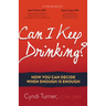 Can I Keep Drinking?: How You Can Decide When Enough Is Enough