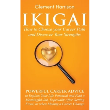 Ikigai, How to Choose your Career Path and Discover Your Strengths: Powerful Career Advice to Explore Your Life Potential and Find a Meaningful Job, E