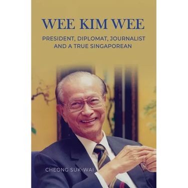 Wee Kim Wee: President, Diplomat, Journalist and a True Singaporean: President, Diplomat, Journalist and a True Singaporean
