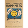 How To Manifest Happiness: Your System for Blocking Negativity, Expanding Positivity and Designing a Happy Life