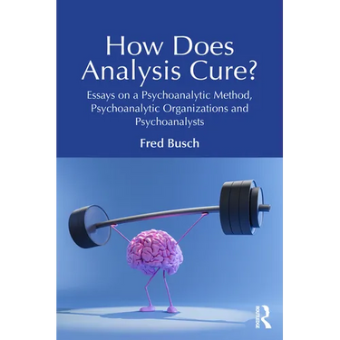 How Does Analysis Cure?: Essays on a Psychoanalytic Method, Psychoanalytic Organizations and Psychoanalysts