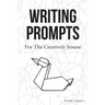 Writing Prompts: For the Creatively Insane