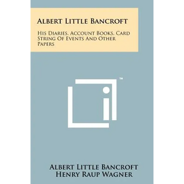 Albert Little Bancroft: His Diaries, Account Books, Card String Of Events And Other Papers