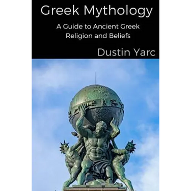 Greek Mythology: A Guide to Ancient Greek Religion and Beliefs