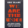 We Are the Union: How Worker-To-Worker Organizing Is Revitalizing Labor and Winning Big
