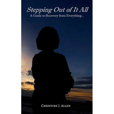 Stepping Out of It All: A Guide to Recovery from Everything