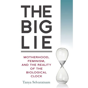 The Big Lie: Motherhood, Feminism, and the Reality of the Biological Clock