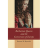 Barbarian Queens and the Conversion of Europe