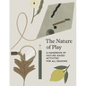 The Nature of Play: A Handbook of Nature-Based Activities for All Seasons