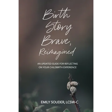 Birth Story Brave, Reimagined: An Updated Guide for Reflecting on Your Childbirth Experience