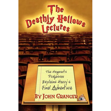 The Deathly Hallows Lectures: The Hogwarts Professor Explains the Final Harry Potter Adventure