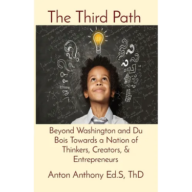 The Third Path: Beyond Washington and Du Bois Towards a Nation of Thinkers, Creators, & Entrepreneurs