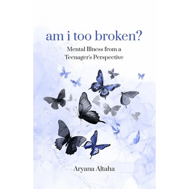 am i too broken?: Mental Illness from a Teenager's Perspective