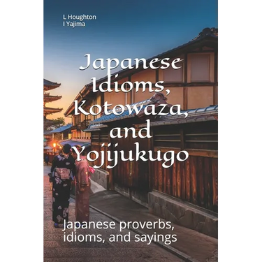 Japanese Idioms, Kotowaza, and Yojijukugo