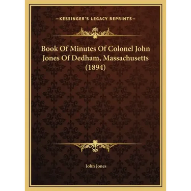 Book Of Minutes Of Colonel John Jones Of Dedham, Massachusetts (1894)