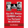 Alger Hiss, Whittaker Chambers and the Case That Ignited McCarthyism