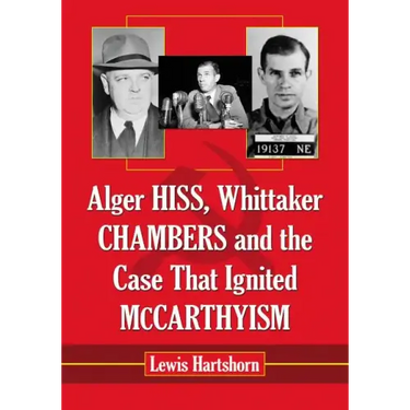 Alger Hiss, Whittaker Chambers and the Case That Ignited McCarthyism