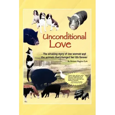 Unconditional Love: The Amazing Story of One Woman and the Animals That Changed Her Life Forever