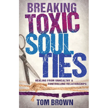 Breaking Toxic Soul Ties: Healing from Unhealthy and Controlling Relationships