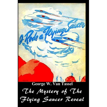 I Rode a Flying Saucer.: The Mystery of The Flying Saucers Revealed