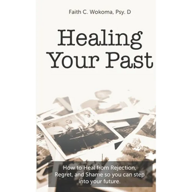 Healing Your Past: How to overcome rejection, shame, and regret and step into your future.