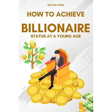 How to Achieve Billionaire Status at a Young Age
