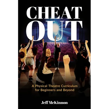 Cheat Out: A Physical Theatre Curriculum for Beginners and Beyond