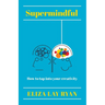 Supermindful: How to Tap Into Your Creativity
