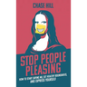 Stop People Pleasing: How to Start Saying No, Set Healthy Boundaries, and Express Yourself