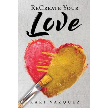 ReCreate Your Love: A Guide To Create True Unconditional Love For Yourself, Your Spouse, And Others.