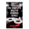 The Complete Master Criminal Series (Illustrated Edition): The History of Felix Gryde, Notorious Master Criminal (True Crime Series)