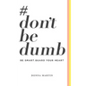 #dontbedumb: Be Smart... Guard Your Heart