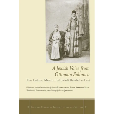 A Jewish Voice from Ottoman Salonica: The Ladino Memoir of Sa'adi Besalel A-Levi