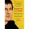 Martin Luther: Renegade and Prophet