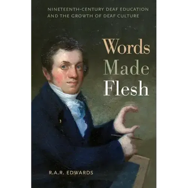 Words Made Flesh: Nineteenth-Century Deaf Education and the Growth of Deaf Culture