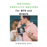 Natural Fertility Recipes: For Men and Women