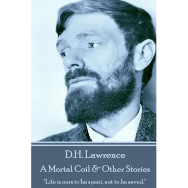 D.H. Lawrence - A Mortal Coil & Other Stories: "Life is ours to be spent, not to be saved."