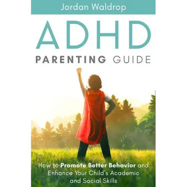 ADHD Parenting Guide: How to Promote Better Behavior and Enhance Your Child's Academic and Social Skills