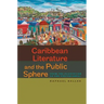 Caribbean Literature and the Public Sphere: From the Plantation to the Postcolonial