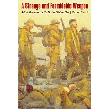 Strange and Formidable Weapon: British Responses to World War I Poison Gas