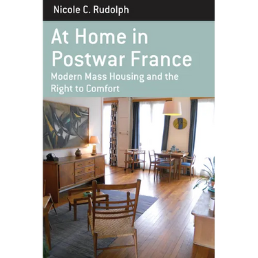At Home in Postwar France: Modern Mass Housing and the Right to Comfort