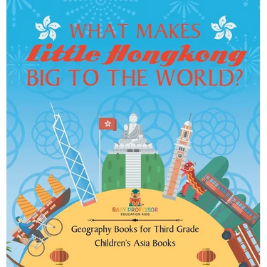 What Makes Little Hong Kong Big to the World? Geography Books for Third Grade Children's Asia Books