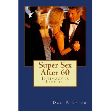 Super Sex After 60 - Intimacy is Timeless: Nutrition, Exercise, and Communication