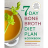 The 7-Day Bone Broth Diet Plan: Healing Bone Broth Recipes to Boost Health and Promote Weight Loss
