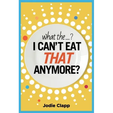 What the...? I Can't Eat THAT Anymore?: Discovering A Life Without Gluten And That A Simple Diet Switch Is Not What It Seems